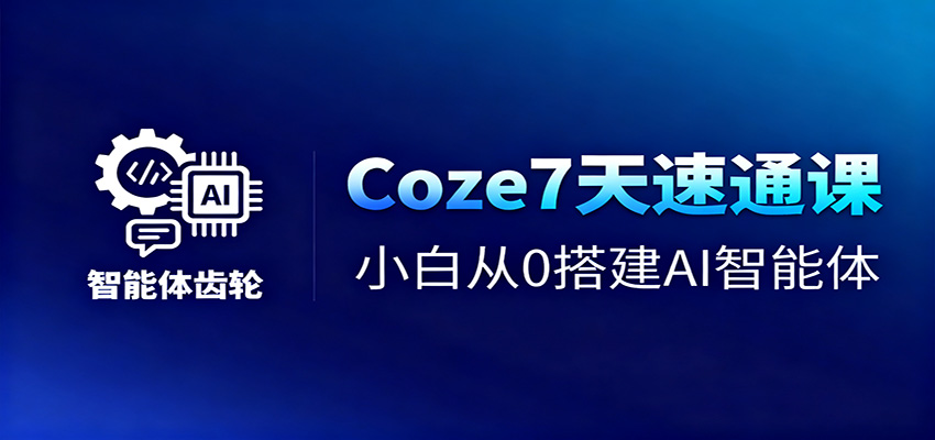 Coze7天速通课，小白从0搭建AI智能体+短视频工作流-邪修侠学院