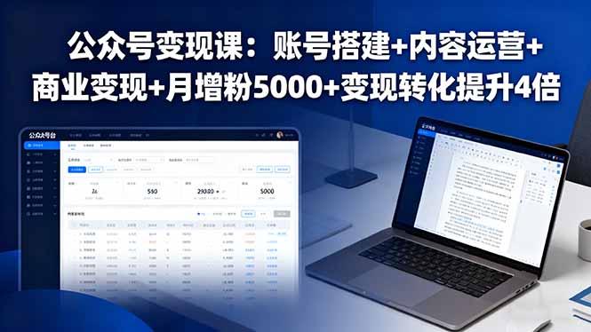 公众号变现课:账号搭建+内容运营+商业变现+月增粉5000+变现转化提升4倍-邪修侠学院