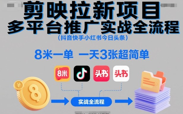 剪映拉新项目多平台推广实战全流程(抖音快手小红书今日头条),8米一单,一天3张超简单-邪修侠学院