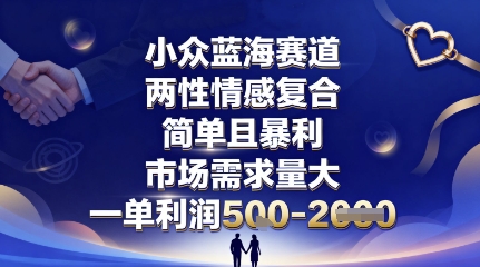 小众蓝海赛道,两性情感复合,简单且暴利,市场需求量大,一单利润5张,未来几年可持续深耕的项目-邪修侠学院
