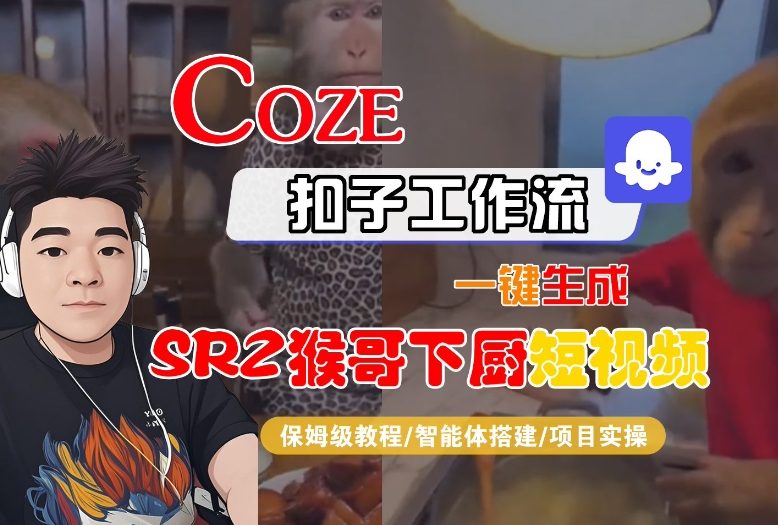 Coze扣子智能体工作流一键生成“SORA2猴哥下厨“短视频，全流程保姆级教学-邪修侠学院