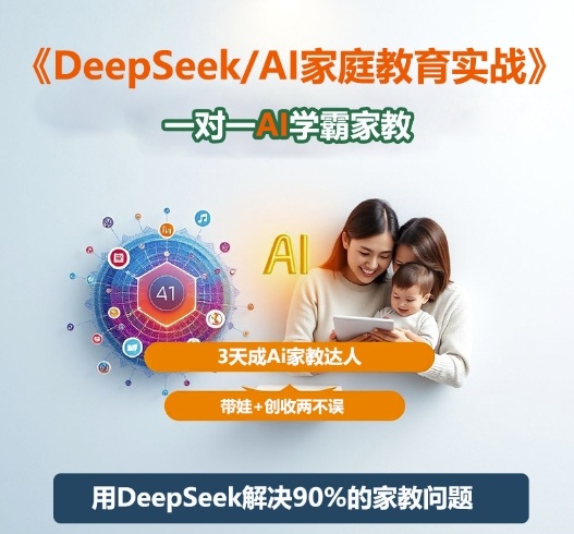DeepSeek+Al家庭教育实战,一对一AI学霸家教,3天成Ai家教达人,带娃+创收两不误-邪修侠学院