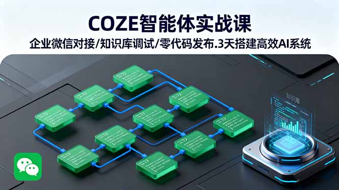 COZE智能体实战课 企业微信对接/知识库调试/零代码发布.3天搭建高效AI系统-邪修侠学院
