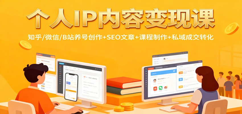 个人IP内容变现课:知乎/微信/B站养号创作+SEO文章+课程制作+私域成交转化-邪修侠学院