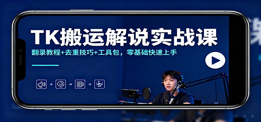 TK搬运解说实战课:翻录教程+去重技巧+工具包,零基础快速上手-邪修侠学院