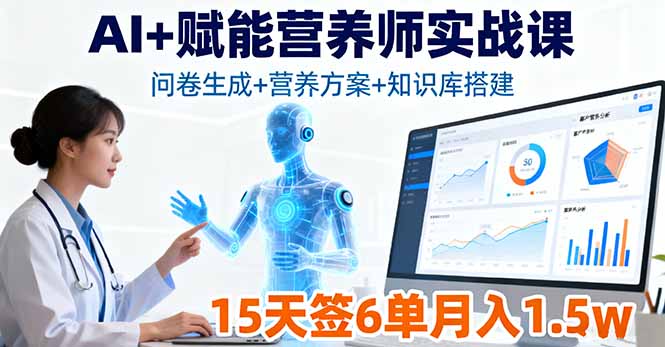 AI+赋能营养师实战课,问卷生成+营养方案+知识库搭建,15天签6单月入1.5w-邪修侠学院