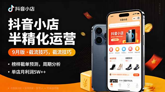 抖音小店半精细化运营9月版,截流技巧,榜单预判,周期分析,单店月利润5w+-邪修侠学院
