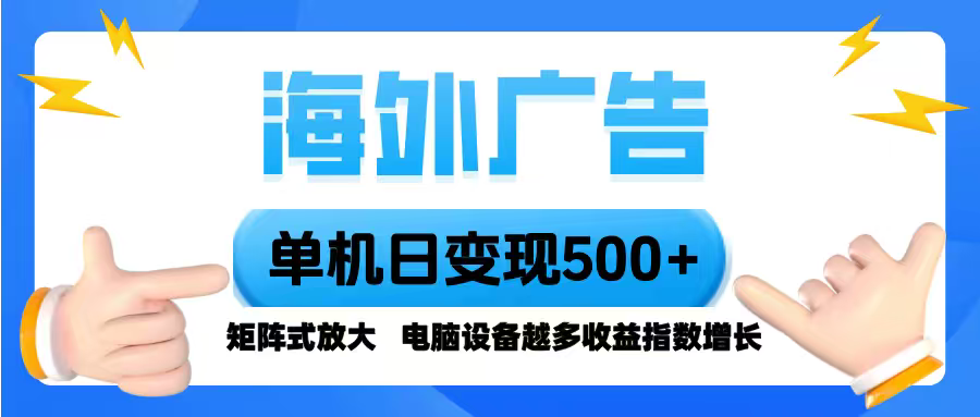 海外广告 单机单日变现500+ 脚本全自动操作,设备越多,收益翻倍,小白…-邪修侠学院