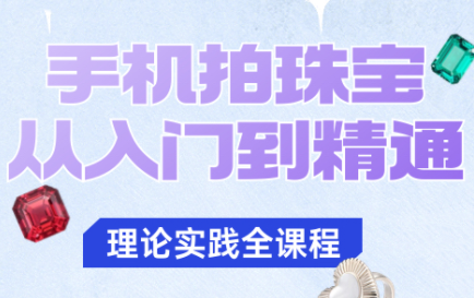 青柠老师·手机拍珠宝从入门到精通-邪修侠学院