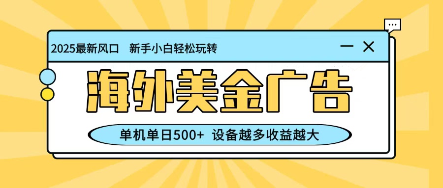 最新蓝海项目,海外美金广告,单机单日500+,可矩阵放大,设备越多收益越大-邪修侠学院
