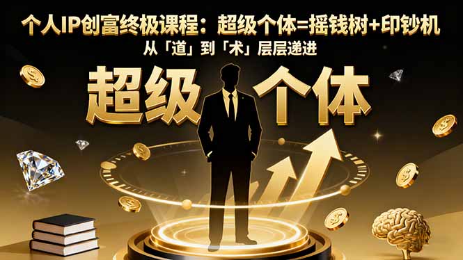 个人IP创富终极课程:超级个体=摇钱树+印钞机,从「道」到「术」层层递进-邪修侠学院