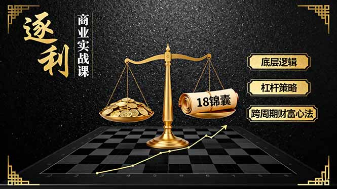 《逐 利》商业实战课,底层逻辑、杠杆策略、18锦囊,跨周期财富心法-邪修侠学院