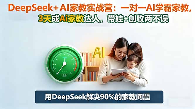 DeepSeek+AI家教实战营：1对1AI学霸家教,3天成Ai家教达人,带娃+创收两不误-邪修侠学院