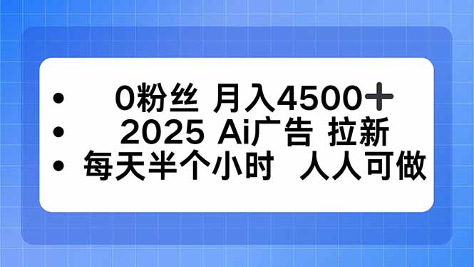 0粉丝 月入4500+,2025AI广告拉新,每天半个小时 人人可做-邪修侠学院