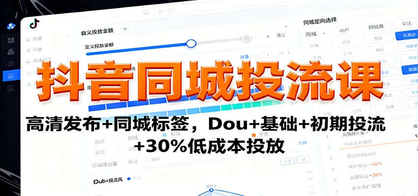 抖音同城投流课:高清发布+同城标签,Dou+基础+初期投流+30%低成本投放-邪修侠学院