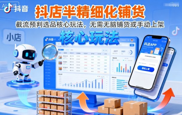 抖店半精细化铺货,截流预判选品核心玩法,无需无脑铺货或手动上架(更新9月)-邪修侠学院