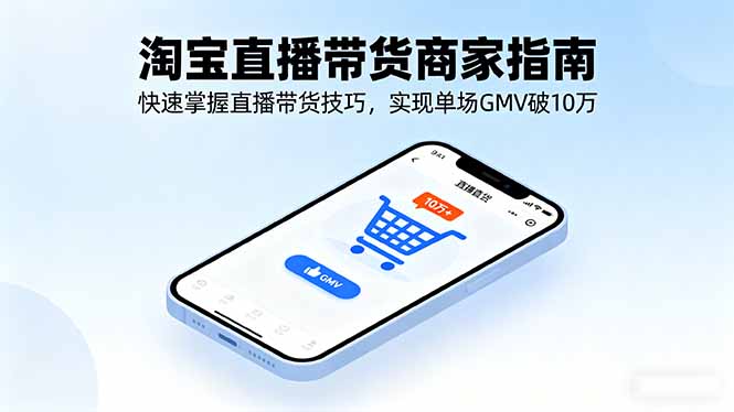 淘宝直播带货商家指南,快速掌握直播带货技巧,实现单场GMV破10万-邪修侠学院