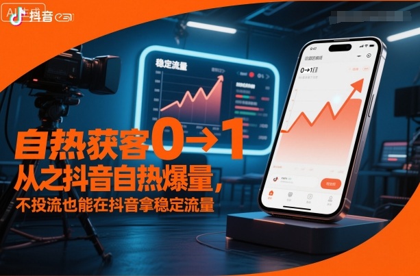 自热获客从0到1之抖音自热爆量，不投流也能在抖音拿稳定流量-邪修侠学院
