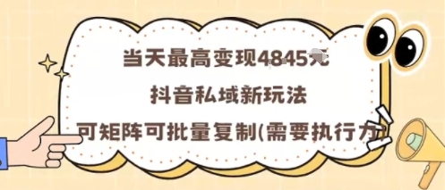 当天最高变现1k+,抖音私域新玩法,可矩阵可批量复制-邪修侠学院