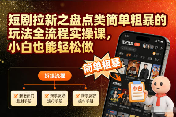 短剧拉新之盘点类简单粗暴的玩法全流程实操课,小白也能轻松做-邪修侠学院
