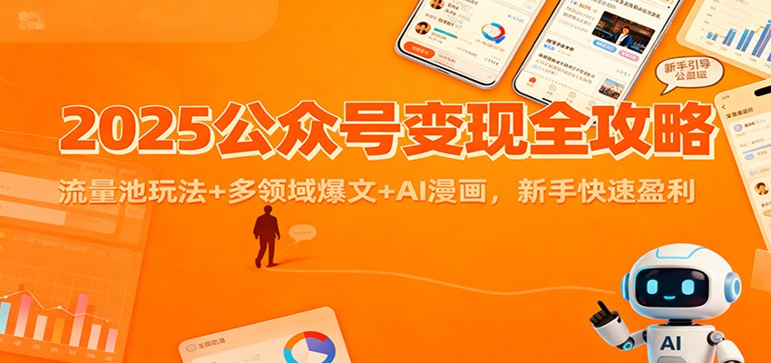 2025公众号变现全攻略:流量池玩法+多领域爆文+AI漫画,新手快速盈利-邪修侠学院