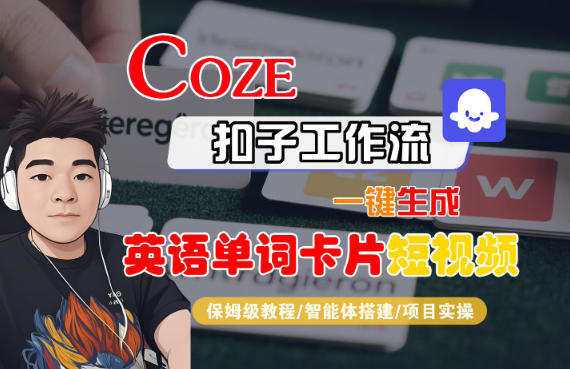 Coze扣子智能体工作流一键生成“英语单词卡片“短视频,全流程保姆级教学-邪修侠学院