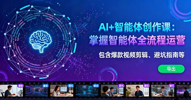 AI+智能体创作课:掌握智能体全流程运营。包含爆款视频剪辑、避坑指南等-邪修侠学院
