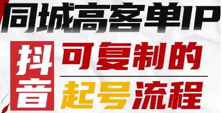 抖音同城高客单IP—可复制的起号流程-邪修侠学院