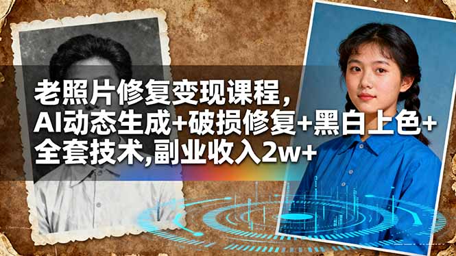 老照片修复变现课程,AI动态生成+破损修复+黑白上色+全套技术,副业收入2w+-邪修侠学院