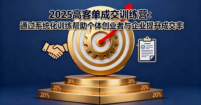 2025高客单成交训练营:通过系统化训练帮助个体创业者与企业提升成交率-邪修侠学院