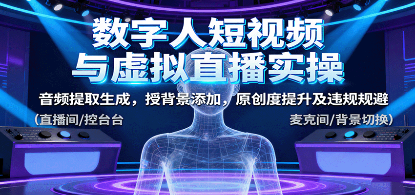 数字人短视频与虚拟直播实操,音频提取生成,背景添加,原创度提升及违规规避-邪修侠学院