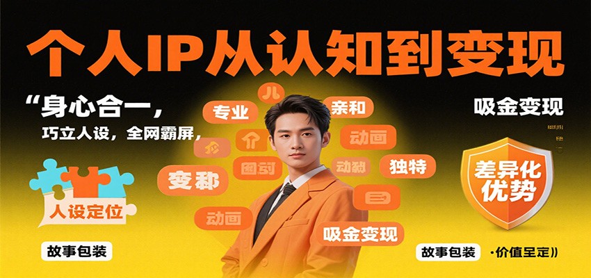 个人IP从认知到变现,身心合一,巧立人设,全网霸屏,吸金变现-邪修侠学院