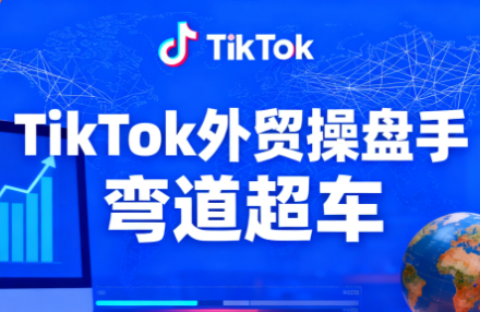 TikTok外贸操盘手(更新11月)-邪修侠学院