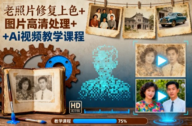 老照片修复上色+图片高清处理+Ai视频教学课程-邪修侠学院
