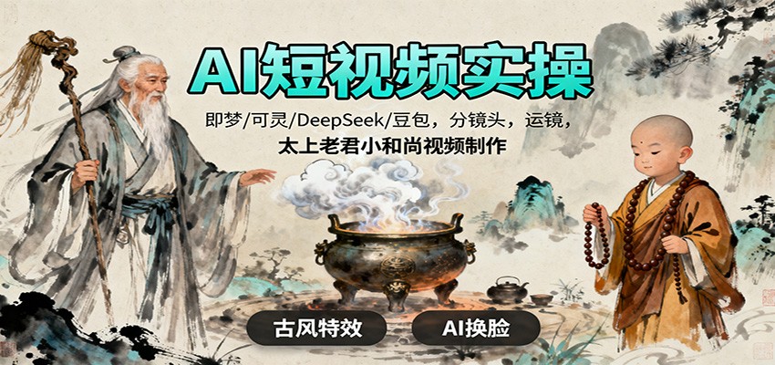 AI短视频实操,即梦/可灵/DeepSeek/豆包,分镜头,运镜,太上老君小和尚视频制作-邪修侠学院