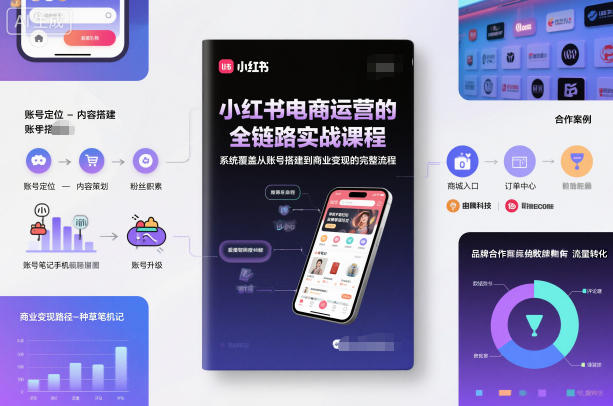 小红书电商运营的全链路实战课程,系统覆盖从账号搭建到商业变现的完整流程-邪修侠学院