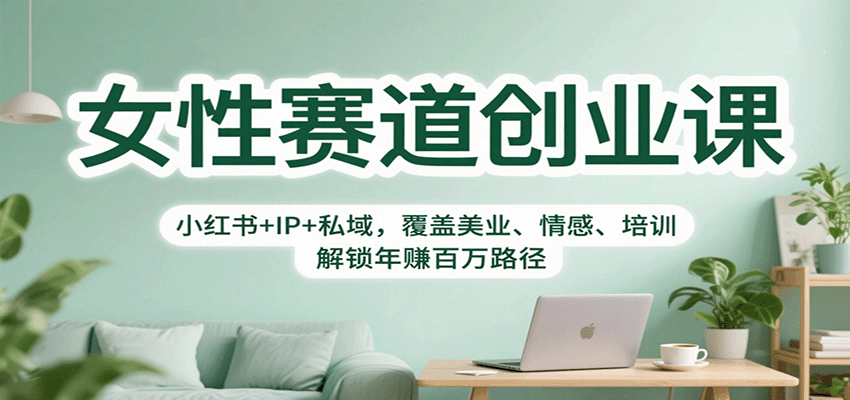 女性赛道创业课:小红书+IP+私域,覆盖美业、情感、培训,解锁年赚百万路径-邪修侠学院