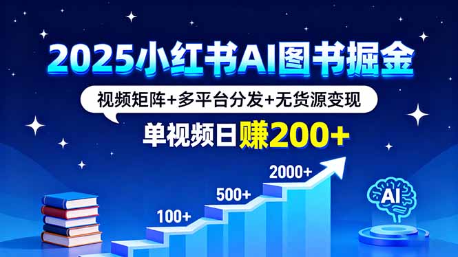 2025小红书AI图书掘金,视频矩阵+多平台分发+无货源变现,单视频日赚200+-邪修侠学院