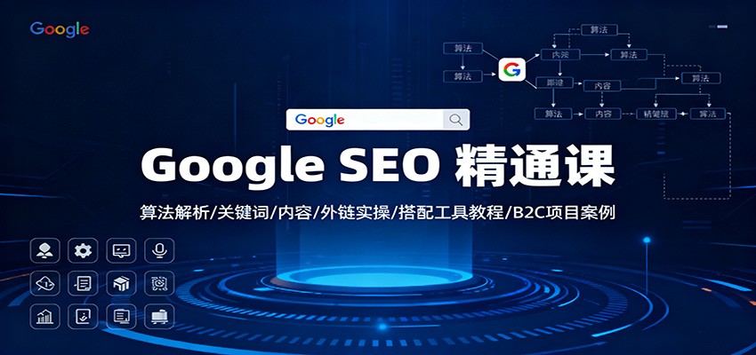 Google SEO 精通课：算法解析/关键词/内容/外链实操/搭配工具教程/B2C项目案例-邪修侠学院