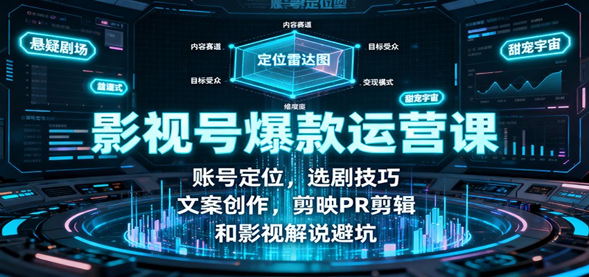 影视号爆款运营课:账号定位,选剧技巧,文案创作,剪映PR剪辑和影视解说避坑-邪修侠学院