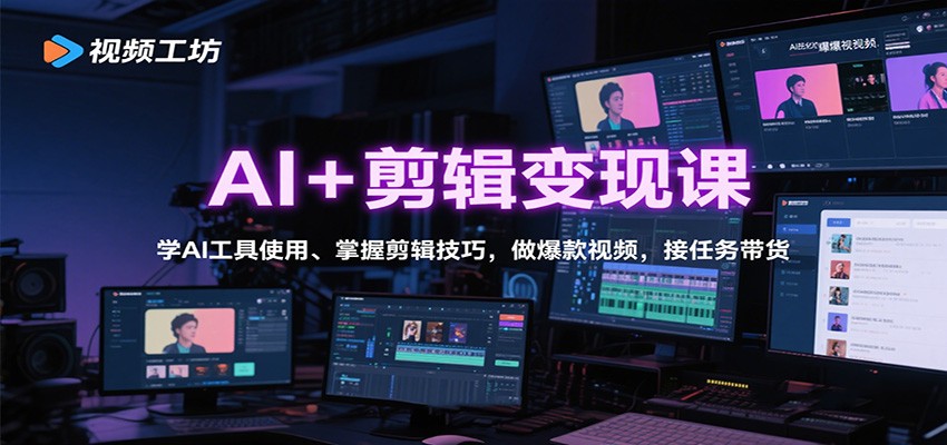 AI+剪辑变现课:学AI工具使用、掌握剪辑技巧,做爆款视频,接任务带货-邪修侠学院