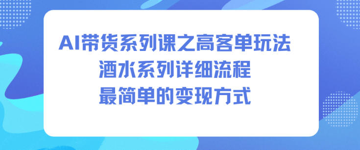 AI带货系列课之高客单玩法，酒水系列，详细流程，最简单的变现方式-邪修侠学院