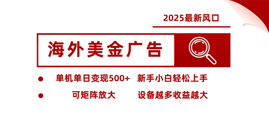 2025最新风口 海外美金广告 单机单日变现500+ 可矩阵放大 设备越多收…-邪修侠学院