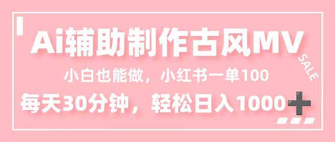 小白也能做!AI辅助制作古风MV,小红薯一单100,每天30分钟轻松日入1000+-邪修侠学院