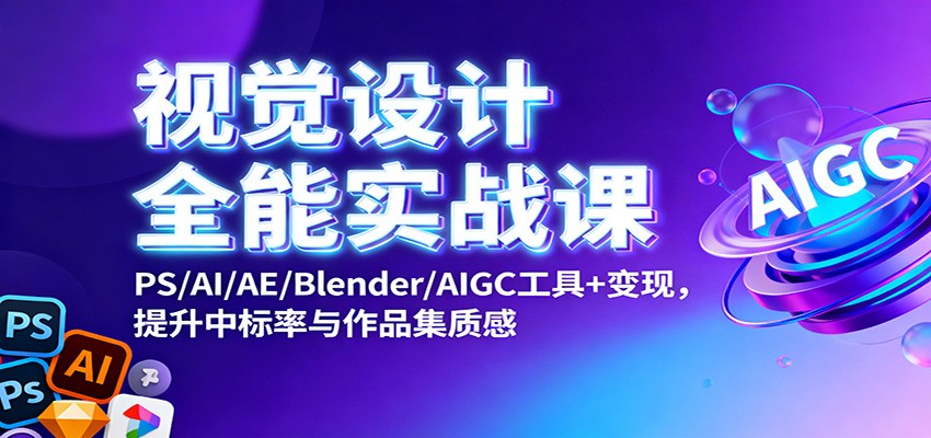 视觉设计全能实战课:PS/AI/AE/Blender/AIGC工具+变现,提升中标率与作品集质感-邪修侠学院