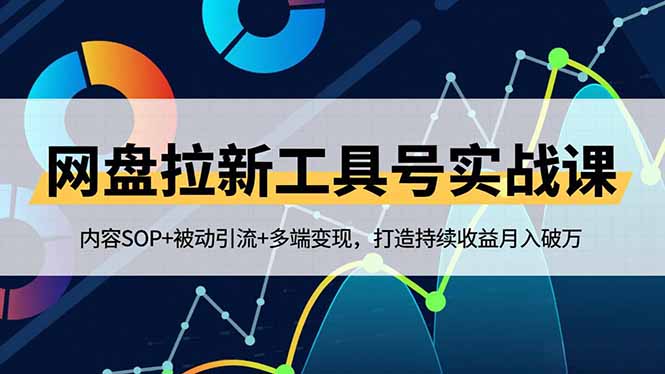 网盘拉新工具号实战课，内容SOP+被动引流+多端变现，打造持续收益月入破万-邪修侠学院