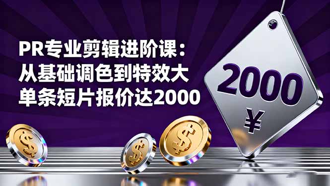 PR专业剪辑进阶课：从基础调色到特效大片的进阶技能，单条短片报价达2000-邪修侠学院