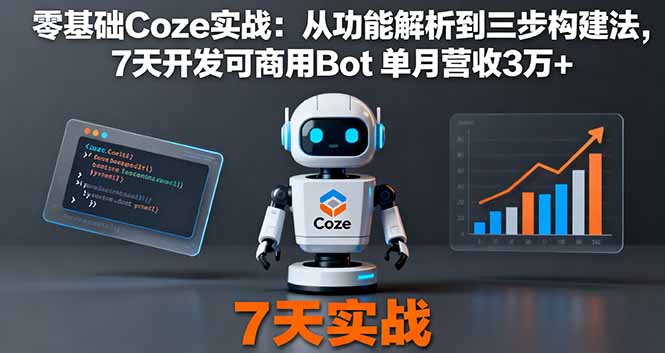 零基础Coze实战:从功能解析到三步构建法,7天开发可商用Bot 单月营收3万+-邪修侠学院