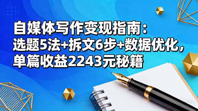 自媒体写作变现指南:选题5法+拆文6步+数据优化,单篇收益2243元秘籍-邪修侠学院