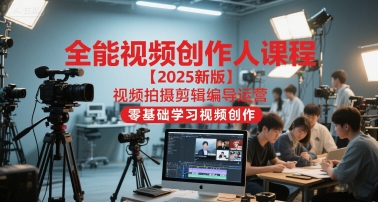 全能视频创作人课程【2025新版】视频拍摄剪辑编导运营，零基础学习视频创作(更新)-邪修侠学院